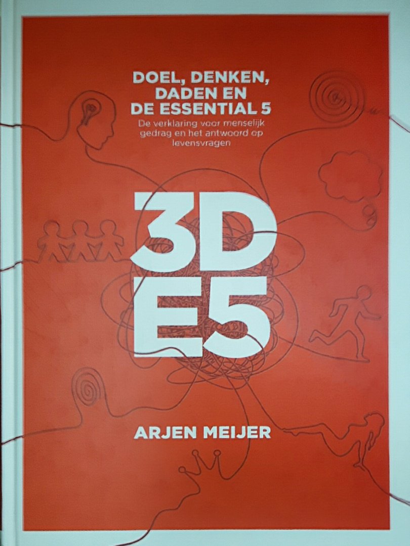 Meijer, Arjen - 3DE5 - Doel, Denken, Daden en de Essential 5 - De verklaring voor menselijk gedrag en het antwoord op levensvragen