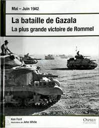 Ford, Ken - Mai - Juin 1942  La bataille de Gazala  La plus grande victoire de Rommel