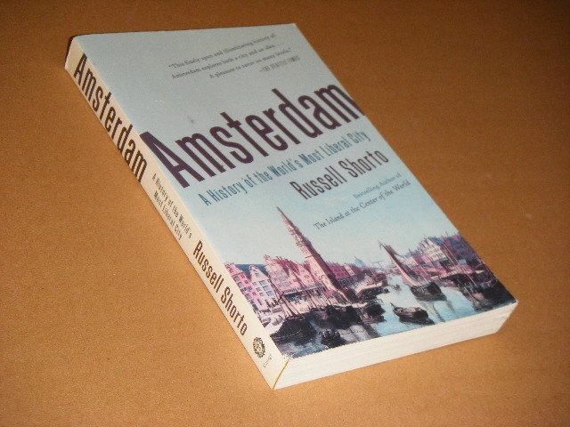 Russell Shorto - Amsterdam. A History of the World's Most Liberal City