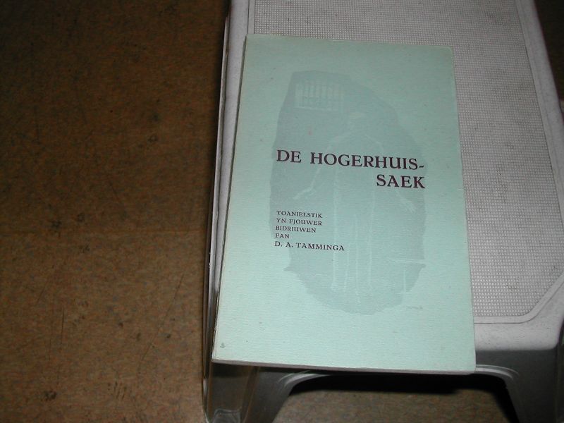 TAMMINGA, D.A. - DE HOGERHUIS- SAEK TOANIELSTIK YN FJOUWER BIDRIUWEN TAMMINGA, D.A. - DE HOGERHUIS- SAEK TOANIELSTIK YN FJOUWER BIDRIUWEN