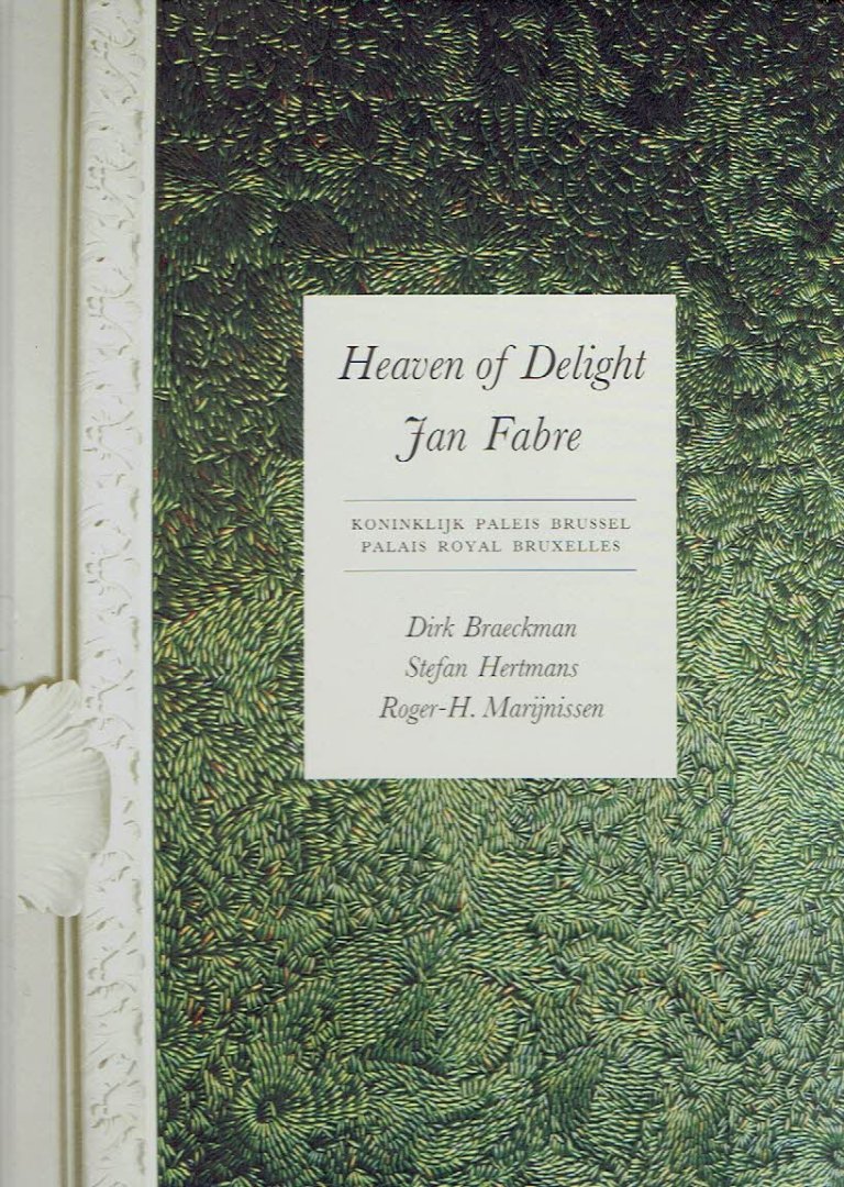 FABRE, Jan - Dirk BRAECKMAN [foto's / photos] Stefan HERTMANS & Roger-H. MARIJNISSEN [teksten / textes] - Jan Fabre - Heaven of Delight - Koninklijk Paleis Brussel / Palais Royal Bruxelles.