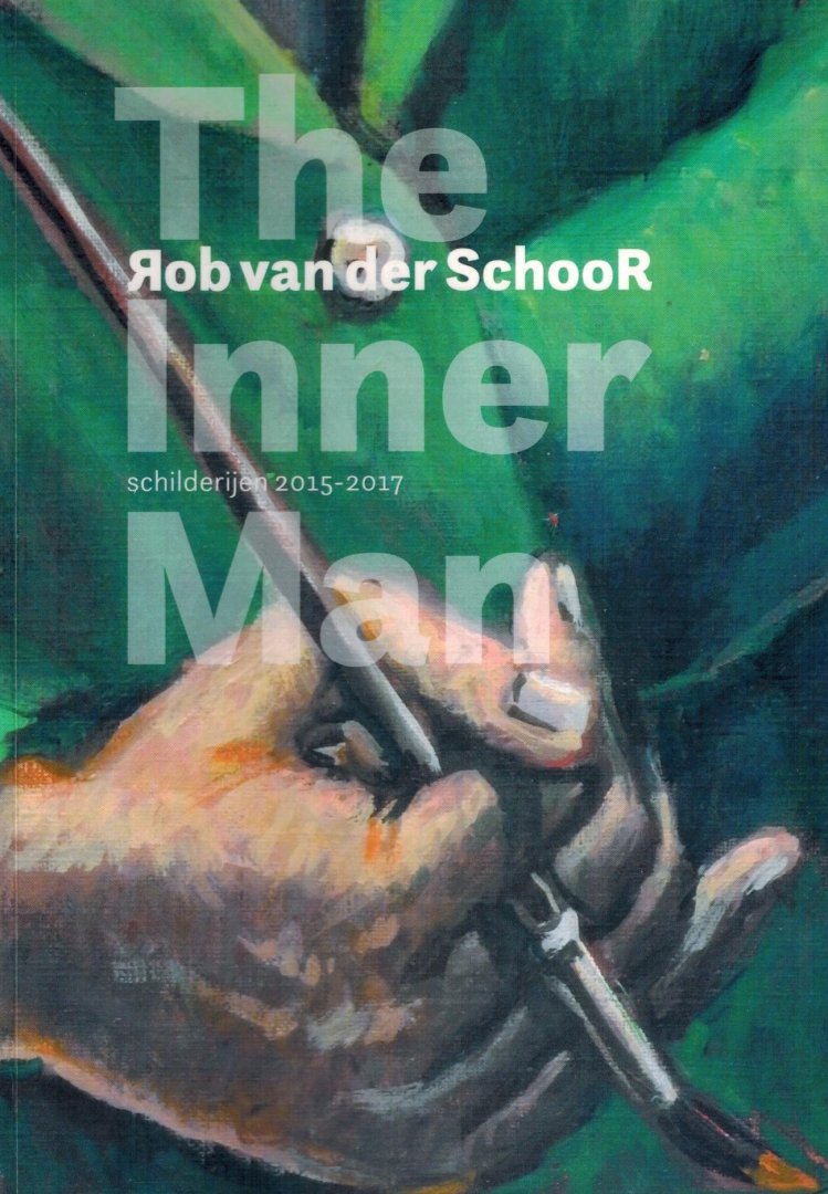 Schoor Rob van der - The Inner Man -Schilderijen 2015-2017
