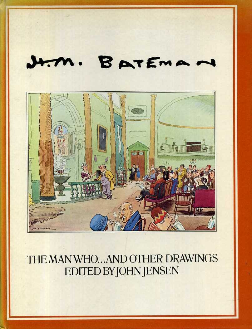 Jensen, John - H. M. Bateman, The Man Who ... and Other Drawings, edited by John Jensen.