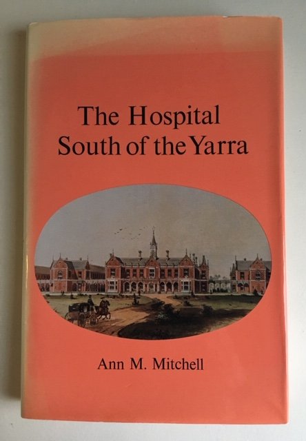The hospital South of the Yarra - A history of Alfred Hospital Melbourne from foundation to the nineteen-forties