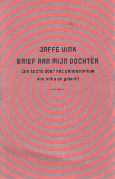 Vink, Jaffe - Brief aan mijn dochter. Een tocht door het pandemonium van seks en geweld