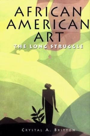 BRITTON, CRYSTAL A. - African American Art: The Long Struggle