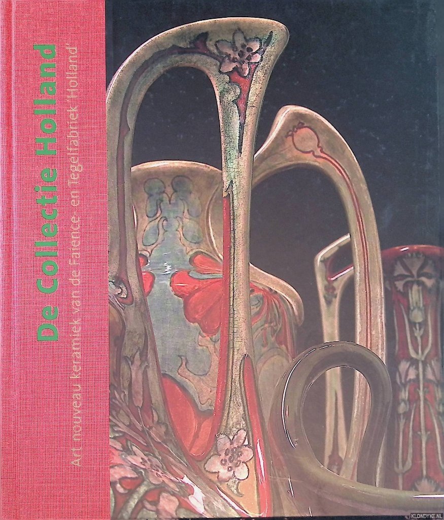 Heslenfeld, Marianne & Henk Nijenhuis & Karin Gaillard - De Collectie Holland: art nouveau keramiek van de NV Faience- en Tegelfabriek 'Holland' te Utrecht 1894-1918