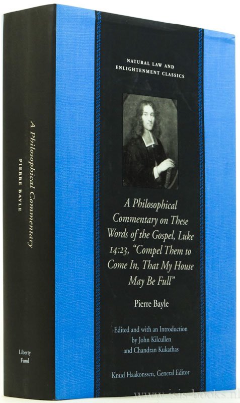 BAYLE, P. - A philosophical commentary of these words of the gospel, Luke 14.23, Çompel them to come in, that my house may be full'. Edited, with an introduction, by John Kilcullen and Chandram Kukathas.