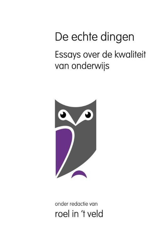 Veld, in 't Roel - De echte dingen Essays over de kwaliteit van het onderwijs