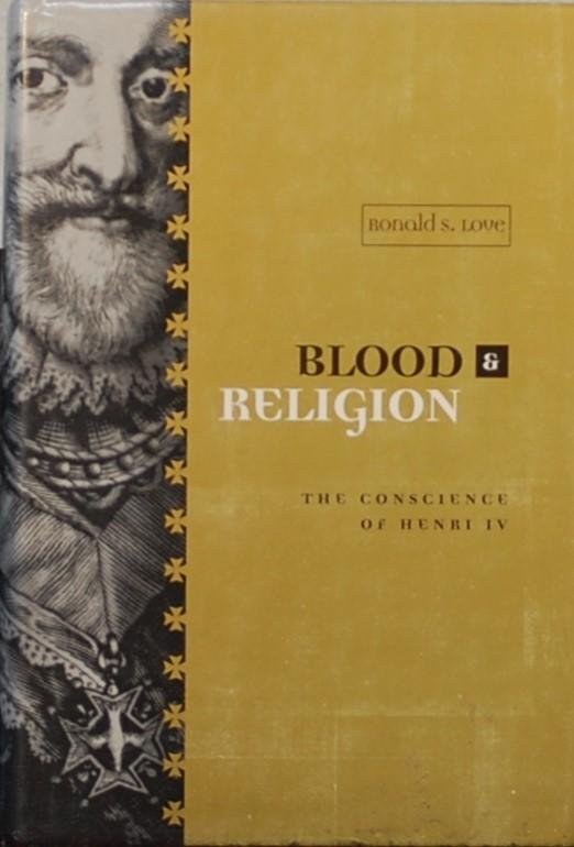 LOVE, Ronald S. - Blood & Religion. The Conscience of Henri IV.