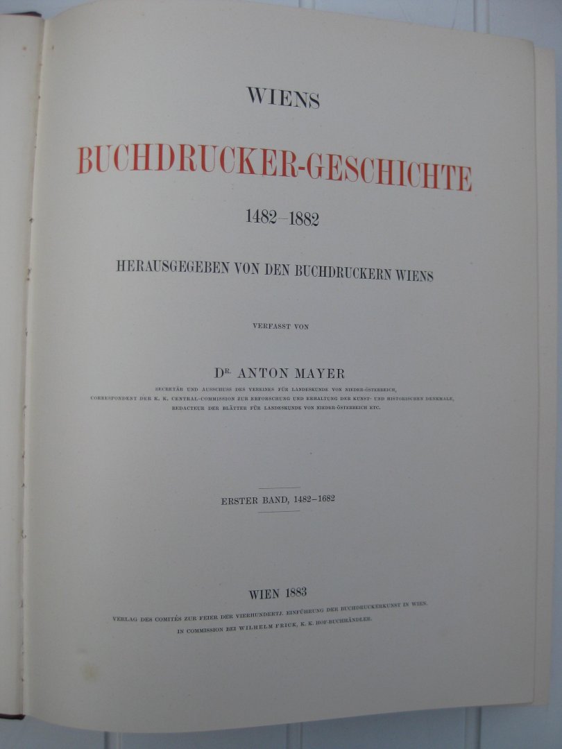 Mayer, Anton - Wiens Buchdrucker-Geschichte 1482-1882 herausgegeben von den Buchdruckern Wiens. Verfasset von -. I. Band 1482-1682. II. Band 1682-1882.