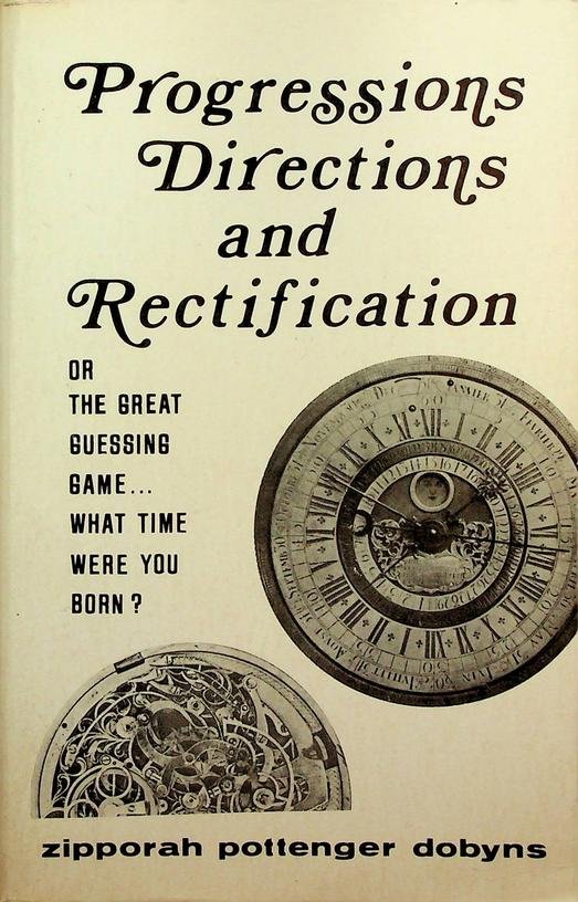 Dobyns, Zipporah Pottenger - Progressions, Directions and Rectification. Or the great guessing game... what time where you born?