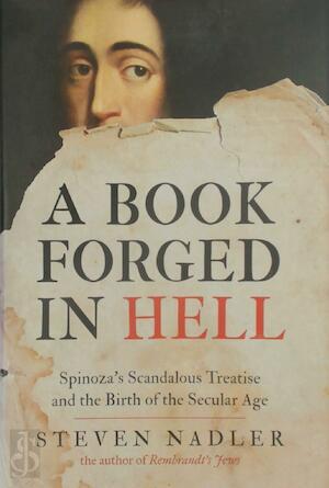 Nadler, Steven - A Book Forged in Hell - Spinoza's Scandalous Treatise and the Birth of the Secular Age / Spinoza's Scandalous Treatise and the Birth of the Secular Age