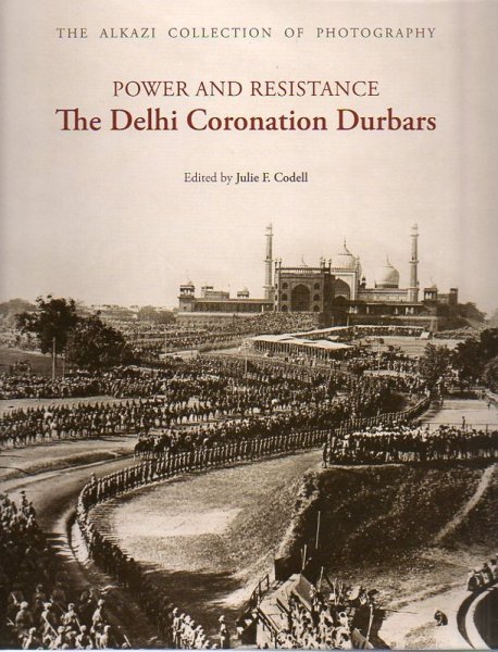 CODELL, J.F.(ed.) - Power and Resistance. The Delhi Coronation Durbars