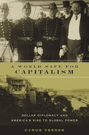 Veeser, Cyrus - A World Safe for Capitalism.  Dollar Diplomacy and America's Rise to Global Power                        1908