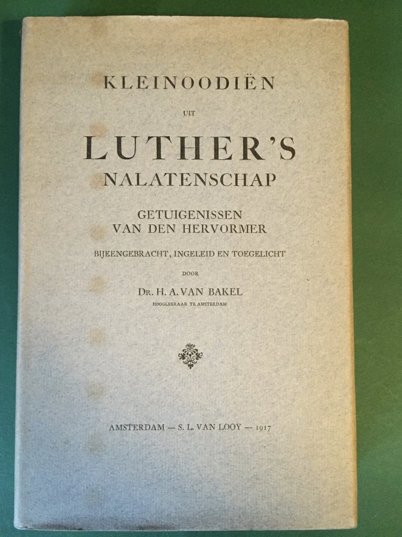 Bakel, Prof. Dr. H.A. van - Kleinoodiën uit Luther`s nalatenschap. Getuigenissen van den hervormer ingeleid en toegelicht door Prof. Dr. H.A. van Bakel