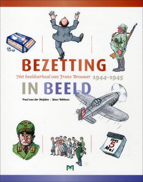 Heijden, Paul van der ; Kees Ribbens ; m.m.v. Jan Vredenberg - Bezetting in beeld. Het beeldverhaal van Frans Brouwer. 1944-1945.