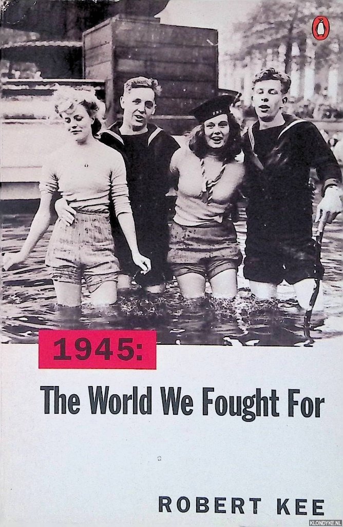 Kee, Robert - 1945: The World We Fought For