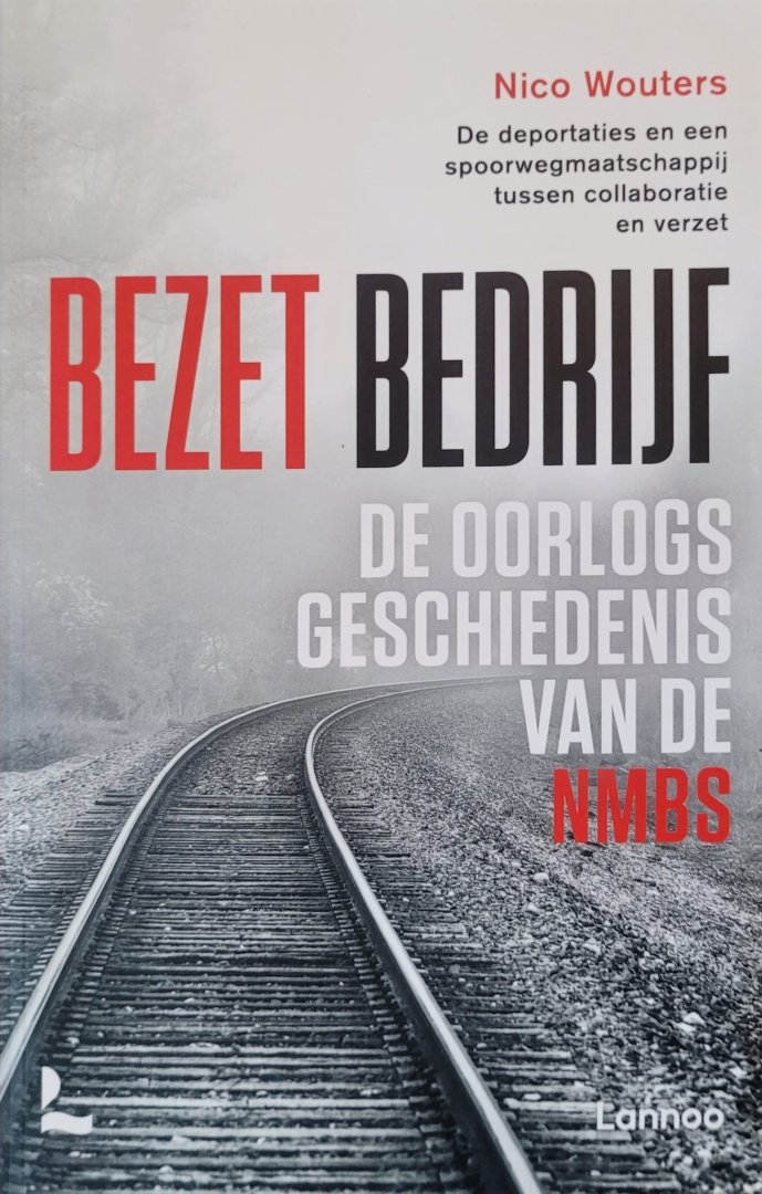 Wouters, Nico - Bezet bedrijf: De oorlogsgeschiedenis van de NMBS : de deportaties en een spoorwegmaatschappij tussen collaboratie en verzet
