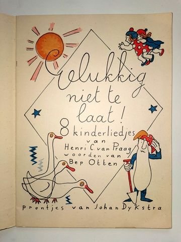 Praag, Henri C. van: - Gelukkig niet te laat! Kinderliedjes. Woorden van Bep Otten. Prentjes van Johan Dijkstra