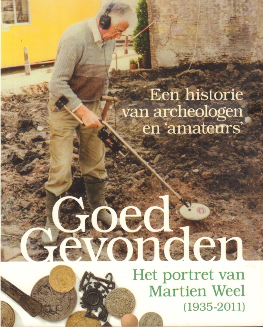 Weel, Marleen - Goed Gevonden (Het portret van Martien Weel, 1935 - 2011), Een historie van archeologen en amateurs, 272 pag. softcover, gave staat