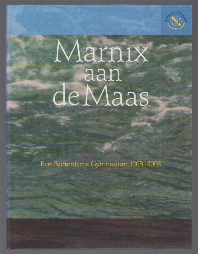 AJ Kleywegt - Marnix aan de Maas : een Rotterdams Gymnasium 1903-2003
