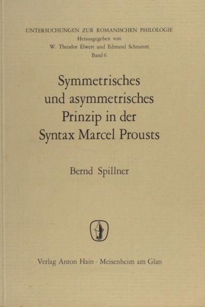 Spillner, Bernd. - Symmetrisches und asymmetriches Prinzip in der Syntax Marcel Prousts. Ein Beitrag zur Geschichte des französischen Prosastils.