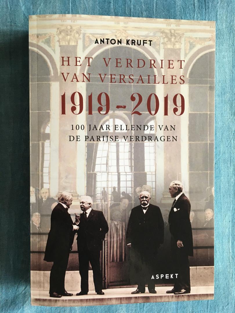 Kruft, Anton - Het verdriet van Versailles, 1919-2019 - 100 jaar ellende van de Parijse verdragen.