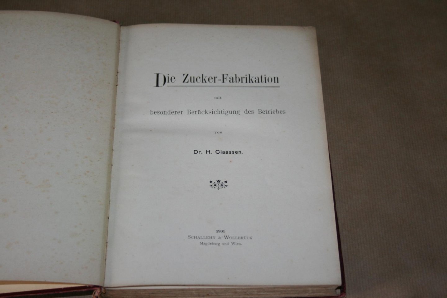 Dr. H. Claassen - Die Zucker-Fabrikation -- mit besonderer Berucksichtigung des Betriebes