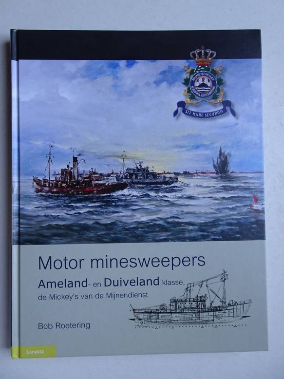 Roetering, Bob. - Motor minesweepers Ameland- en Duiveland klasse, de Mickey's van de Mijnendienst.