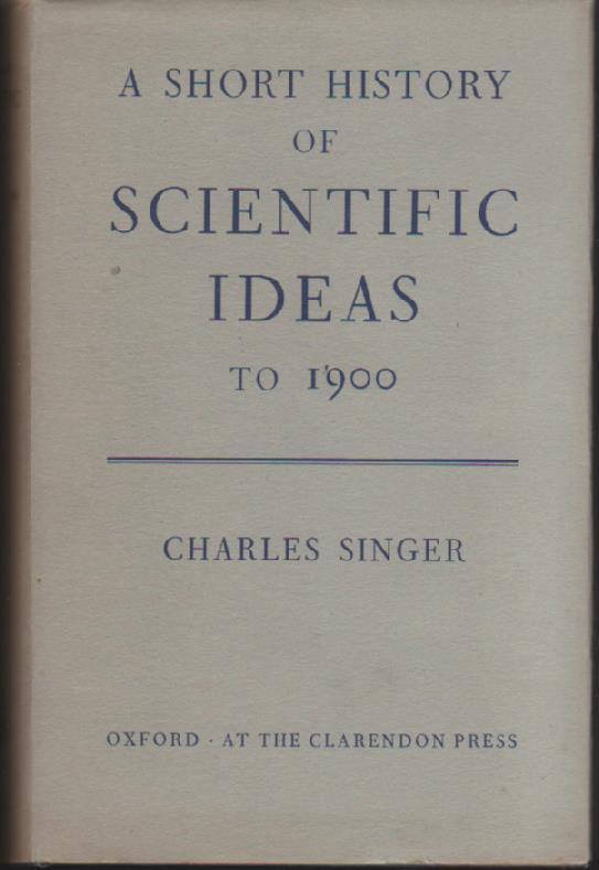 SINGER, CHARLES - A short History of Scientific Ideas to 1900. (b6428)