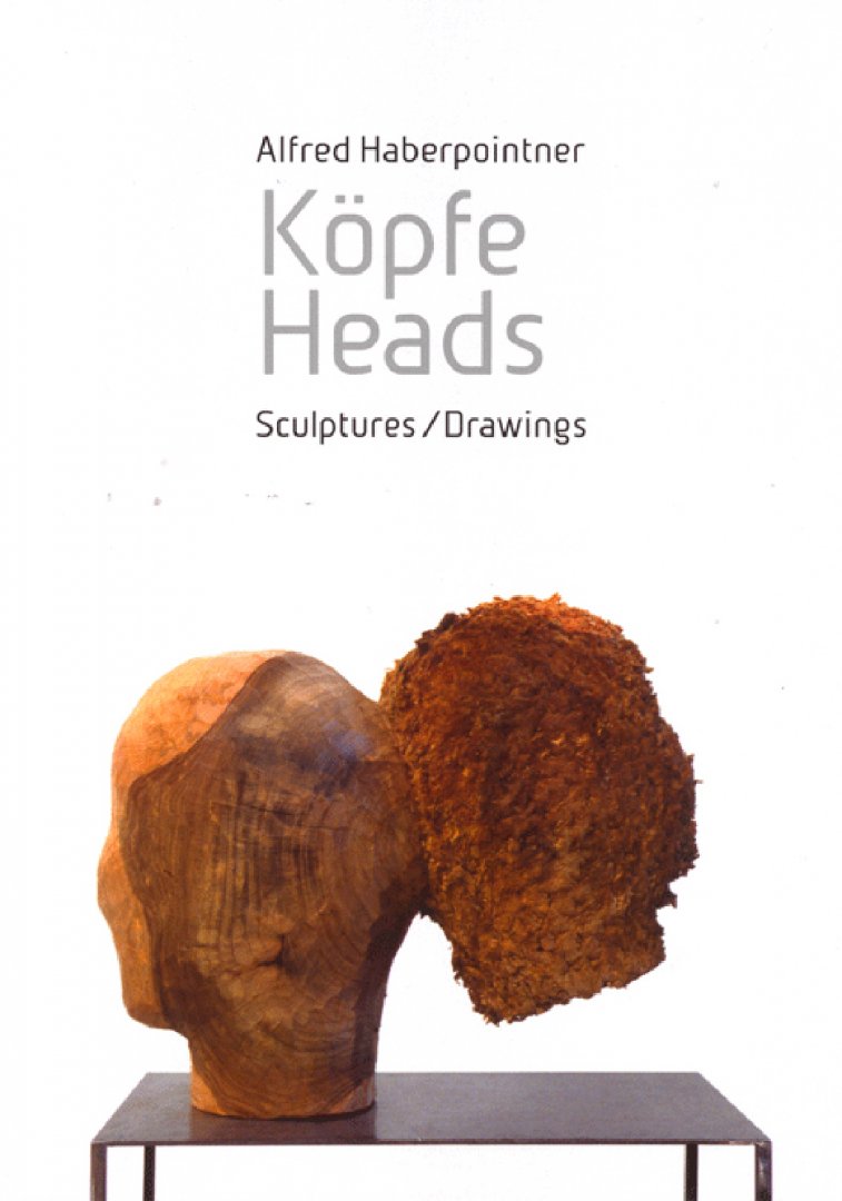 Haberpointner, Alfred ; Dick van Broekhuizen et al. - Alfred Haberpointner  Kopfe Heads Sculptures/Drawings