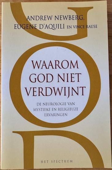 Newberg, Andrew / d'Aquili, Eugene / Rause, Vince - WAAROM GOD NIET VERDWIJNT.  De neurologie van mystieke en religieuze ervaringen