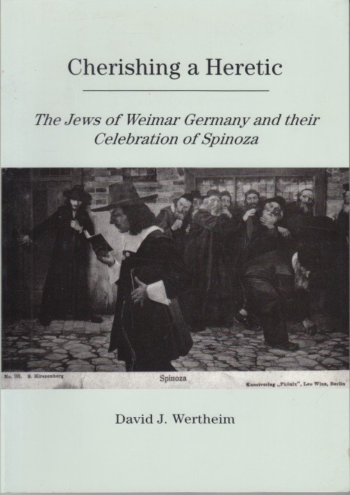 Wertheim, David J. - Cherishing a Heretic. The Jews of Weimar Germany and Spinoza.