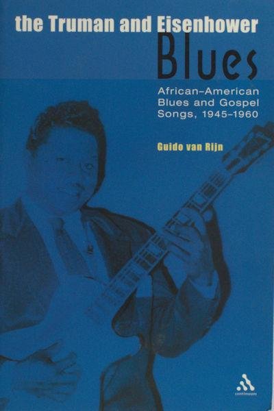 Rijn, Guido van. - The Truman and Eisenhower Blues. African-American Blues and Gospel Song, 1945-1960.