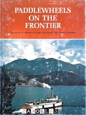 Art Downs - Paddlewheels on the frontier. The story of British Columbia and Yukon Sternwheel Steamers