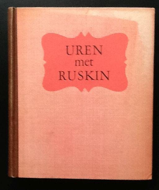 J. de Gruyter. - Uren met Ruskin Een keur van stukken uit zijne werken, vertaald en ingeleid door J. de Gruyter.