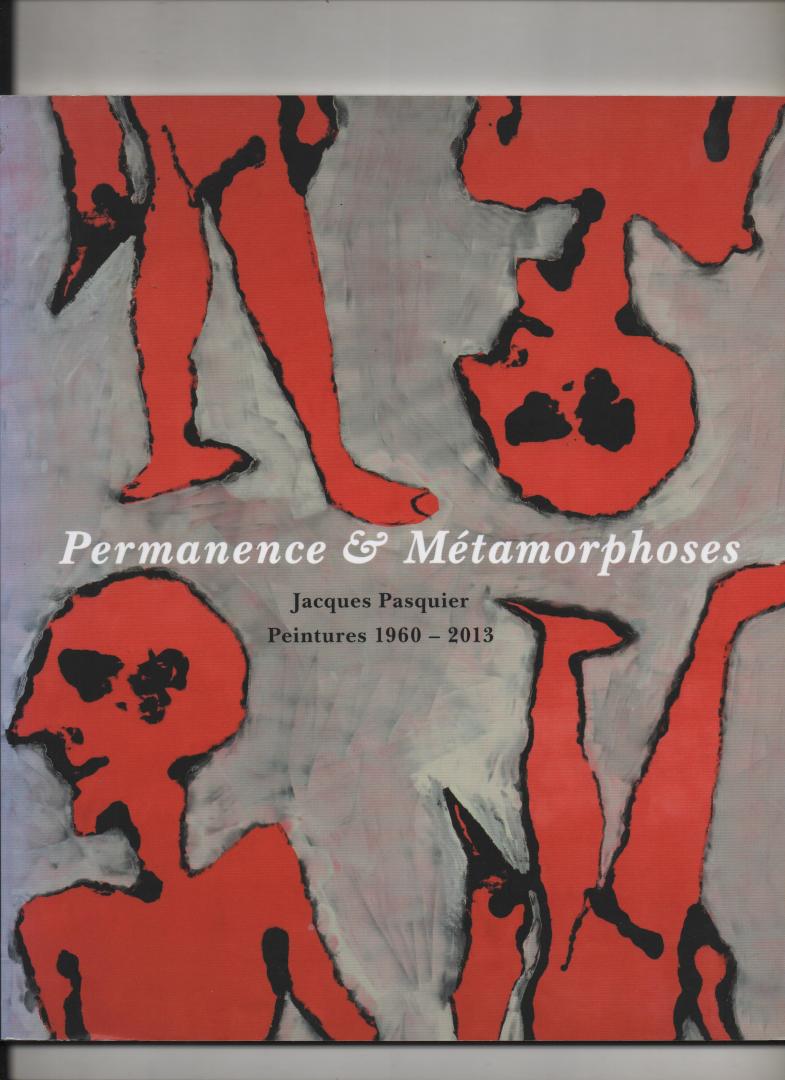 Féron, Jacky, Jacques Pasquier - Permanence & Métamorphoses. Jacques Pasquier. Peintures 1960 - 2013.