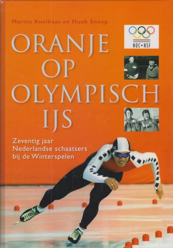 HUUB SNOEP EN MARNIX KOOLHAAS - Oranje op Olympisch ijs -Zeventig jaar Nederlandse schaatsers bij de Winterspelen
