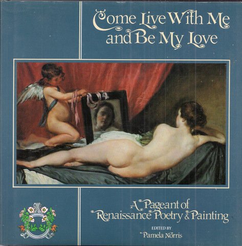 Norris, Pamela, ed. by - Come Live With Me and Be My Love : a Pageant of Renaissance Poetry & Painting