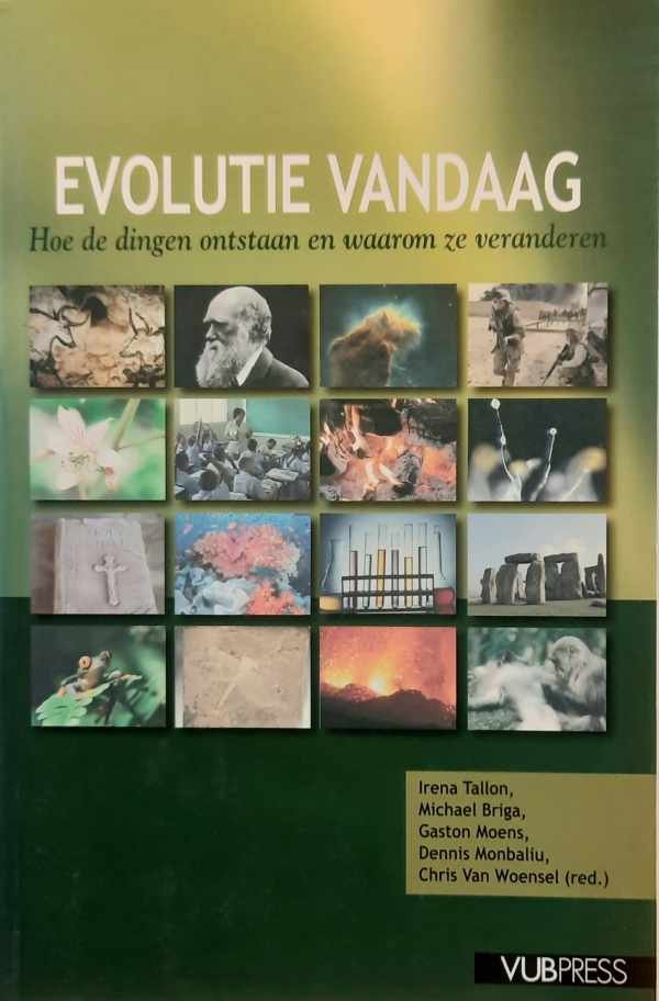 TALLON Irene, BRIGA Michael, MOENS Gaston, MONBALIU Dennis, VAN WOENSEL Chris (red.) - Evolutie vandaag - hoe de dingen ontstaan en waarom ze veranderen