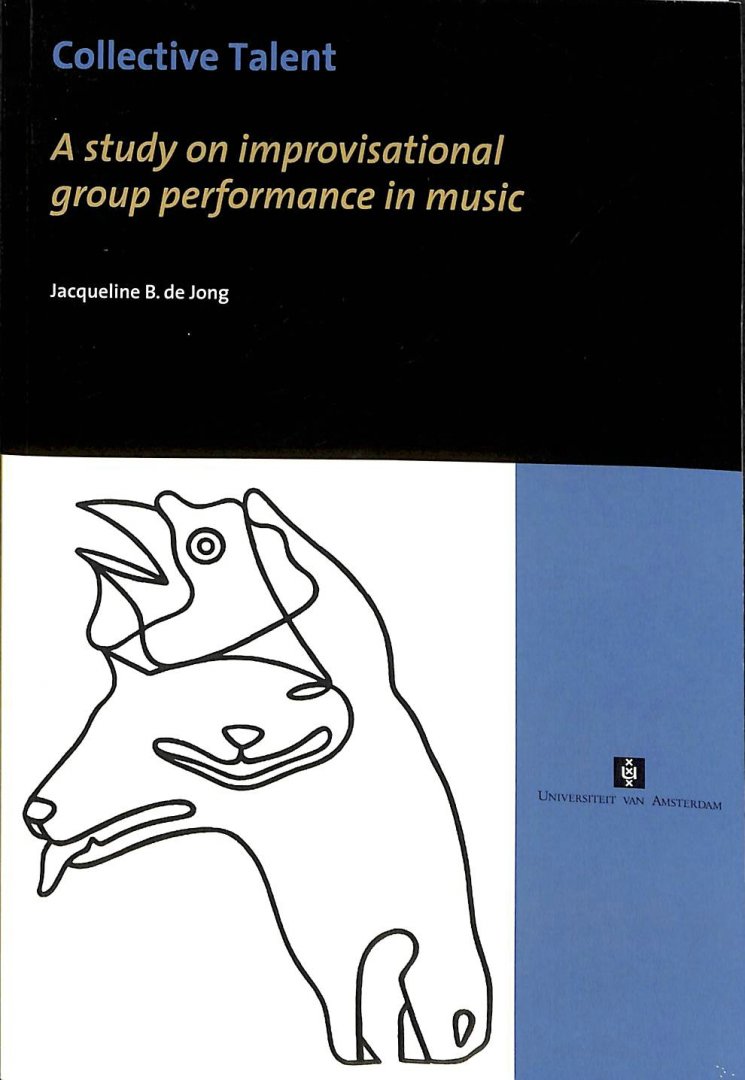 Jong, Jacqueline B. de - Collective Talent. A Study of Improvisational Group Performance in Music