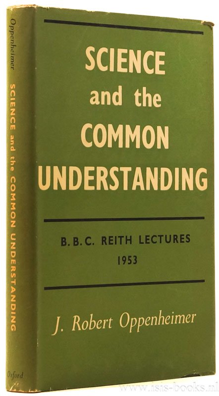 OPPENHEIMER, J.R. - Science and the common understanding. The B.B.C. Reith lectures 1953.