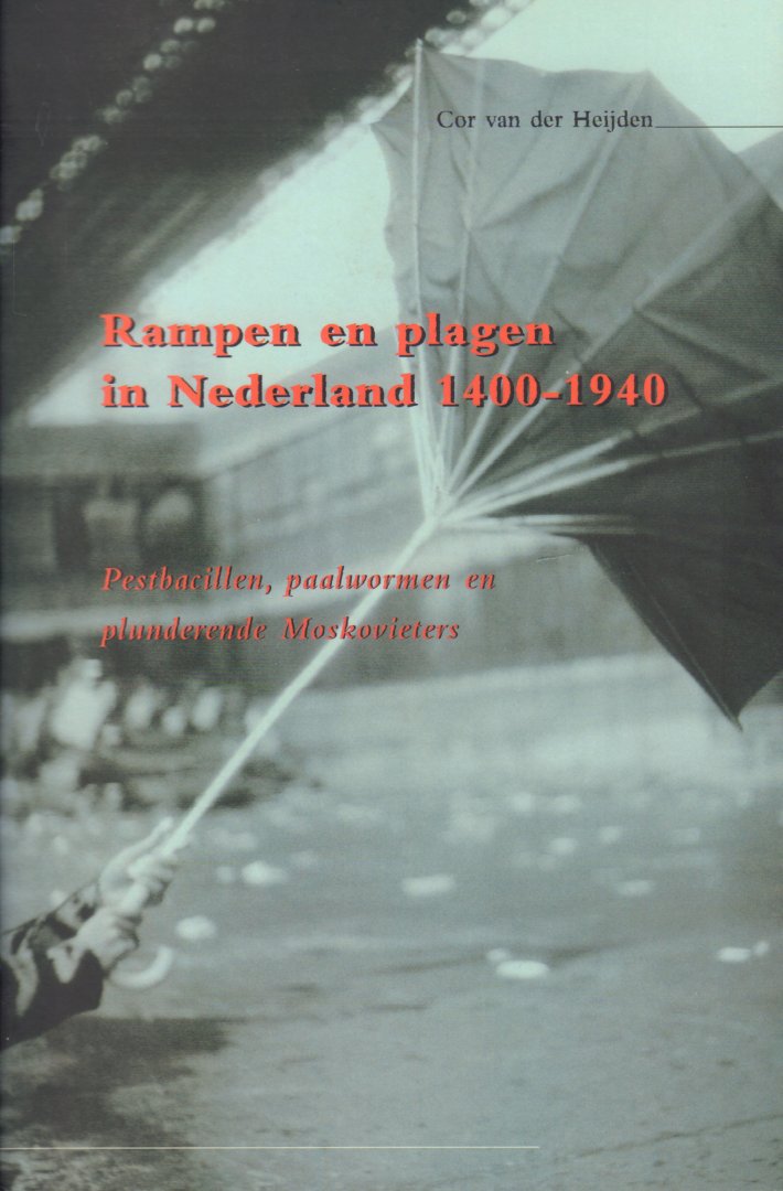 Heijden, Cor van der - Rampen en Plagen in Nederland 1400-1940 (pestbacillen, paalwormen en plunderende Moskovieters), 200 pag. paperback, gave staat