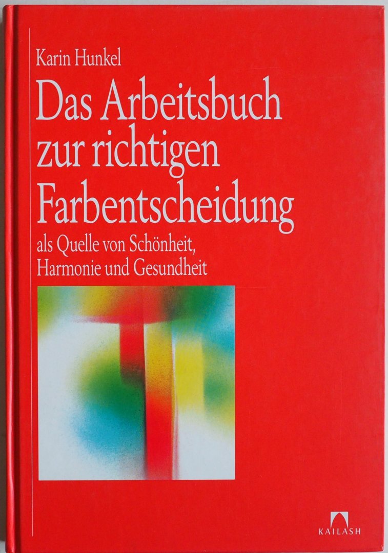 Hunkel, Karin - Das Arbeitsbuch zur richtigen Farbentscheidung als Quelle von Schönheit, Harmonie und Gesundheit.