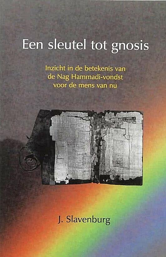 Slavenburg , Jacob . [ isbn 9789020281125 ] 2824 - Een Sleutel tot Gnosis . ( Inzicht in de betekenis van de Nag Hammadi-vondst voor de mens van nu . ) Met het gereedkomen van de integrale Nederlandse vertaling van de Nag Hammadi-geschriften groeit ook de behoefte aan meer inzicht in deze -