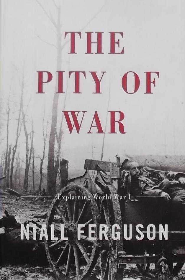 Ferguson, Niall. - The Pity of War. Explaining World War I.
