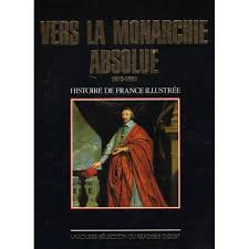 Red. - VERS LA MONARCHIE ABSOLUE 1610-1661- Histoire de France Illustrée