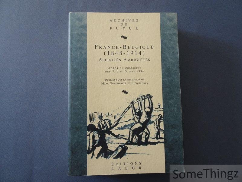 Marc Quaghebeur; Nicole Savy - France-Belgique (1848-1914). Affinités-ambiguïtés. Actes du colloque des 7, 8 et 9 mai 1996.