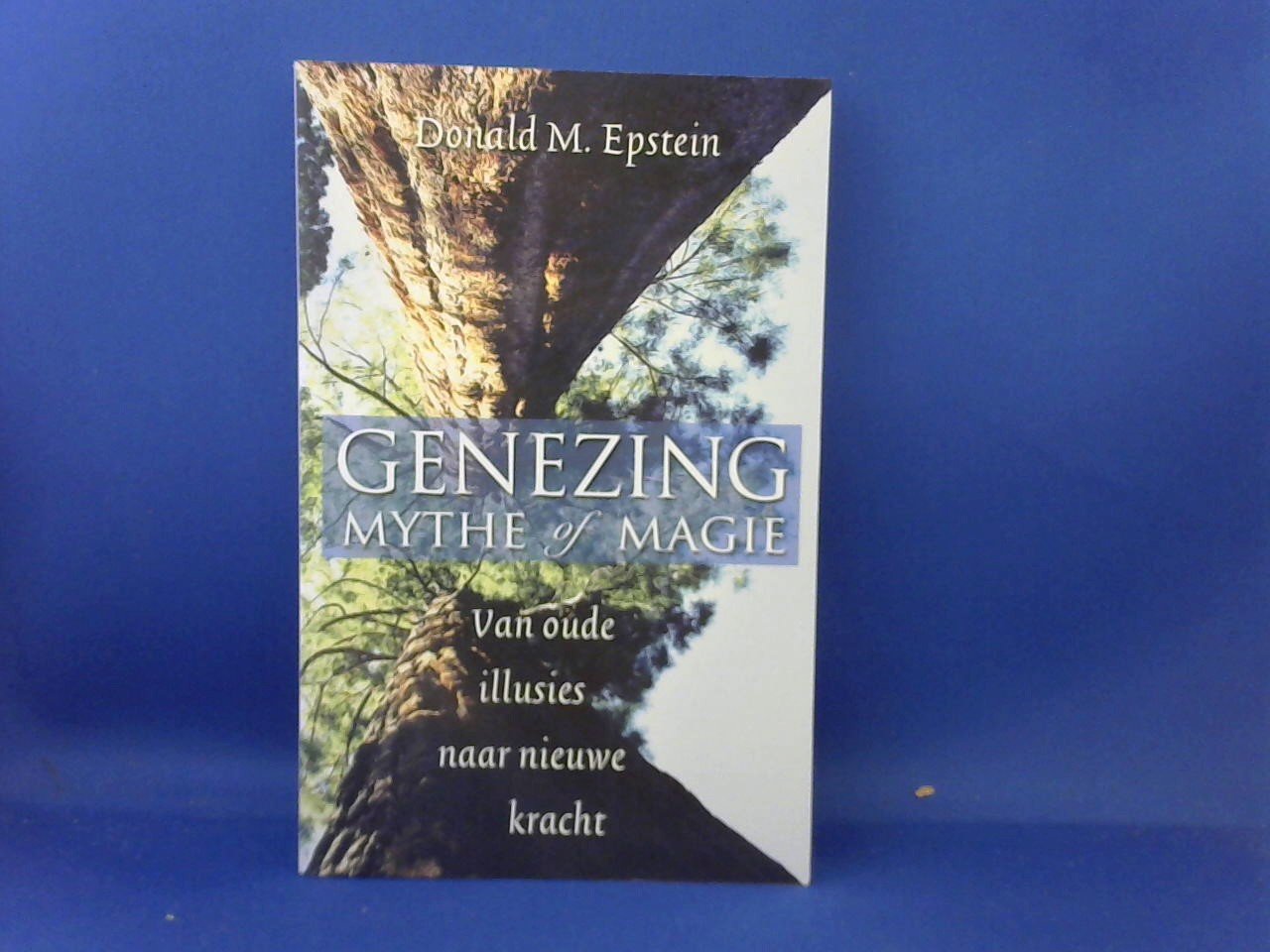 Epstein Donald M. - Genezing: mythe of magie / van oude illusies naar nieuwe kracht